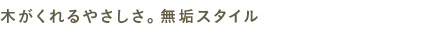 木がくれるやさしさ。無垢スタイル